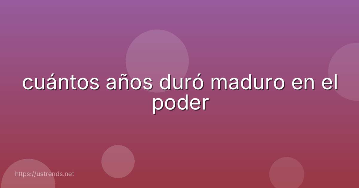 cuántos años duró maduro en el poder