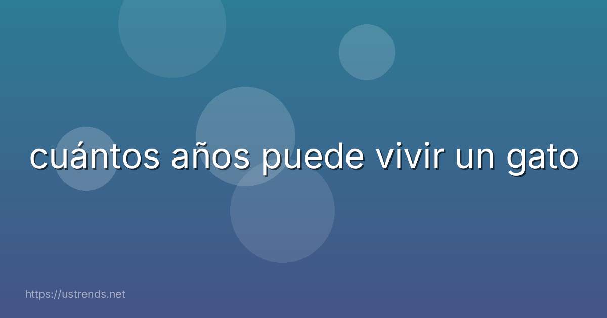 cuántos años puede vivir un gato
