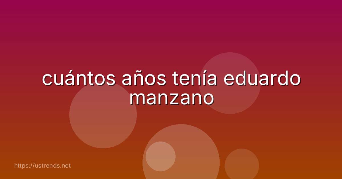 cuántos años tenía eduardo manzano