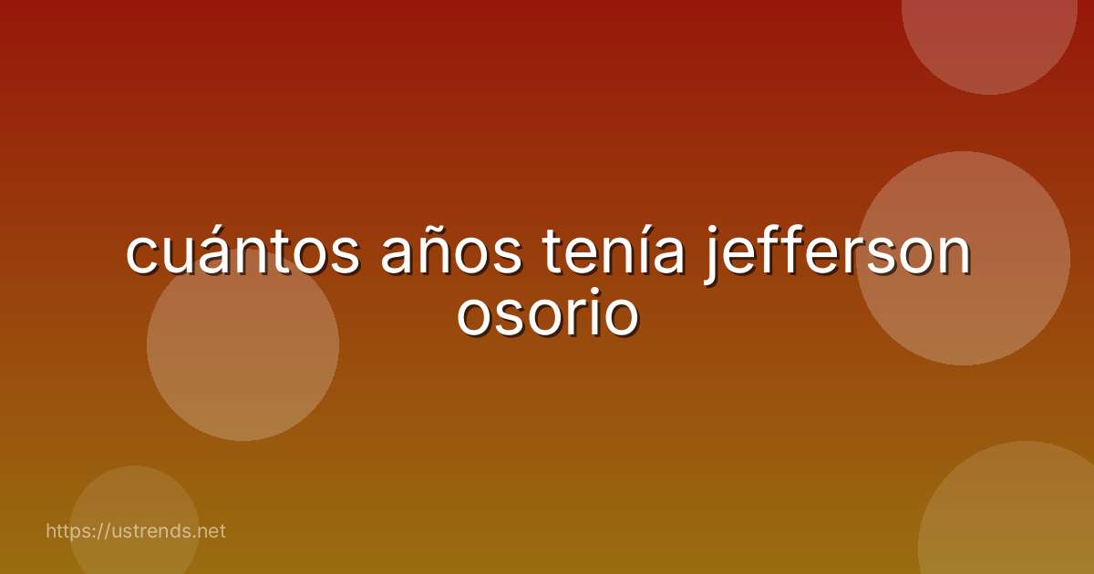 cuántos años tenía jefferson osorio