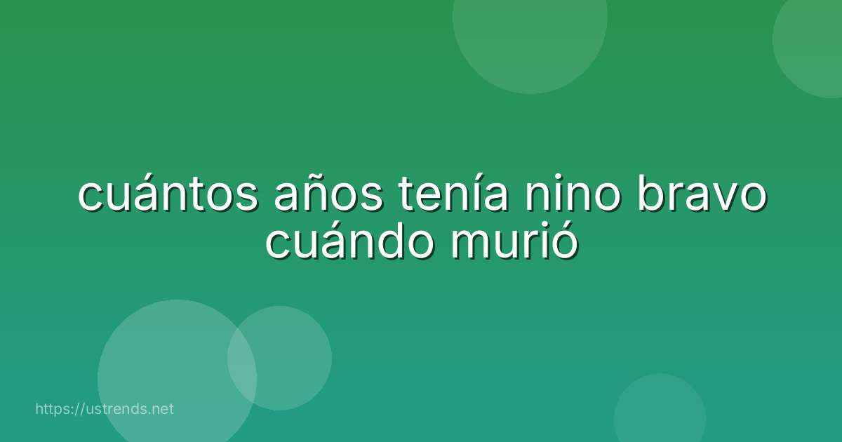 cuántos años tenía nino bravo cuándo murió