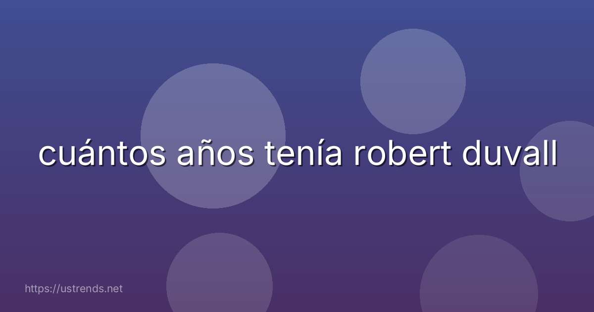 cuántos años tenía robert duvall