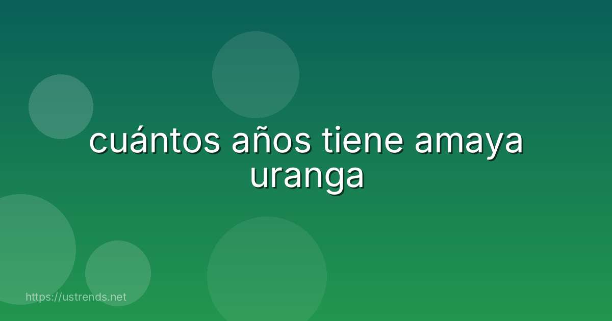 cuántos años tiene amaya uranga