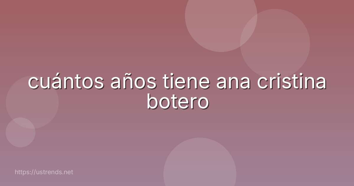cuántos años tiene ana cristina botero