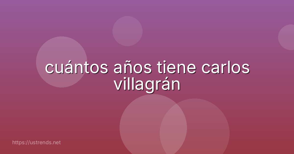 cuántos años tiene carlos villagrán