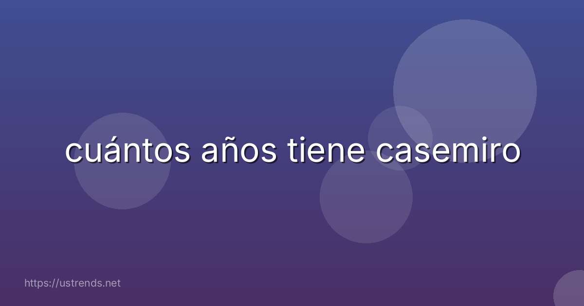 cuántos años tiene casemiro