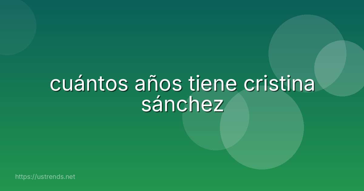 cuántos años tiene cristina sánchez