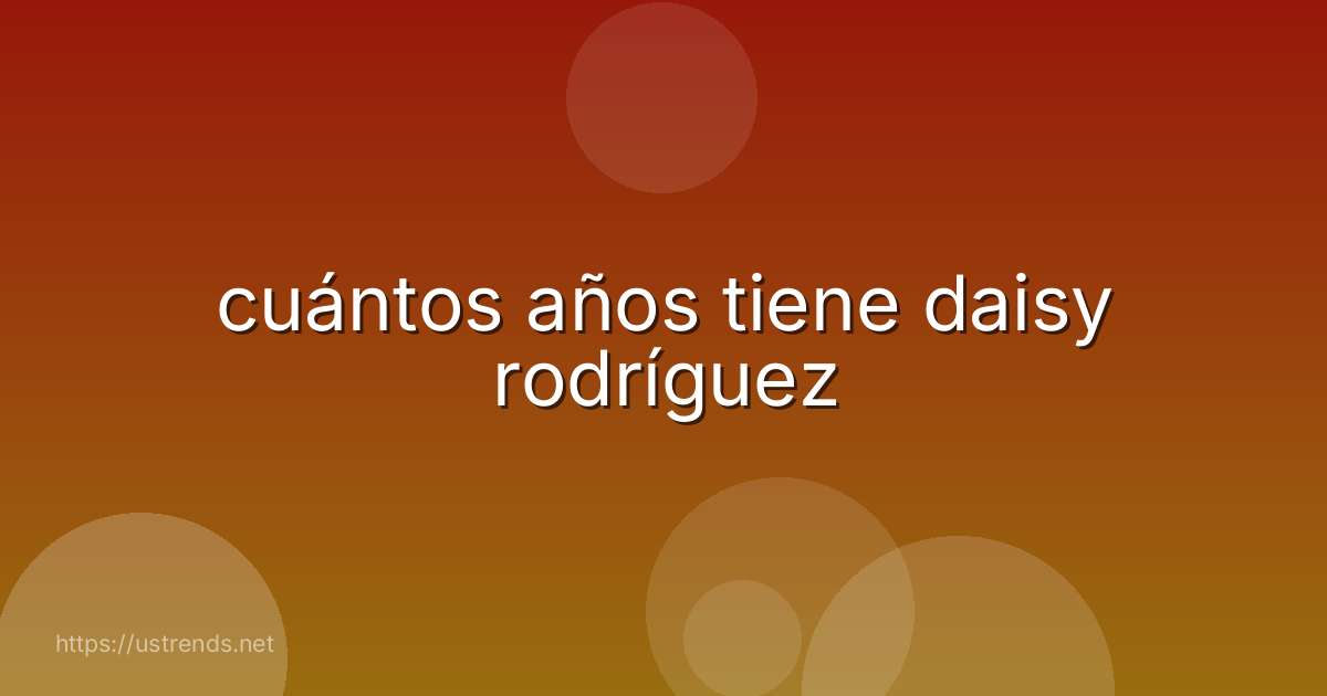 cuántos años tiene daisy rodríguez