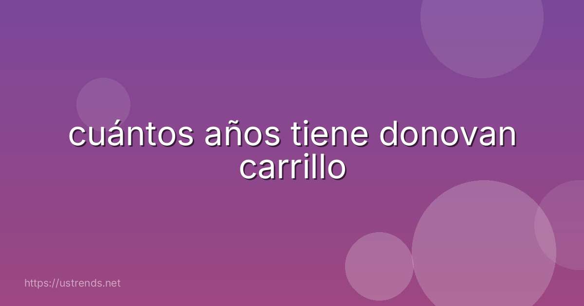 cuántos años tiene donovan carrillo