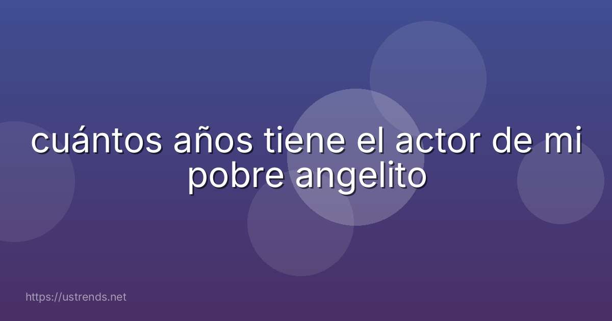 cuántos años tiene el actor de mi pobre angelito