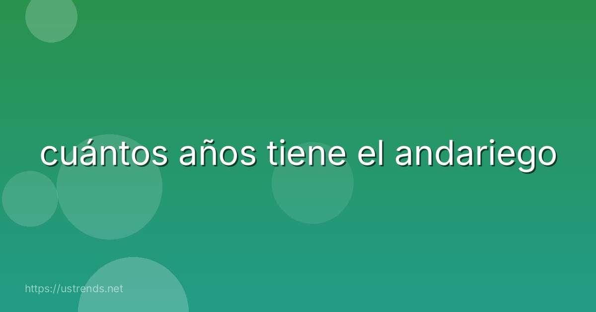 cuántos años tiene el andariego