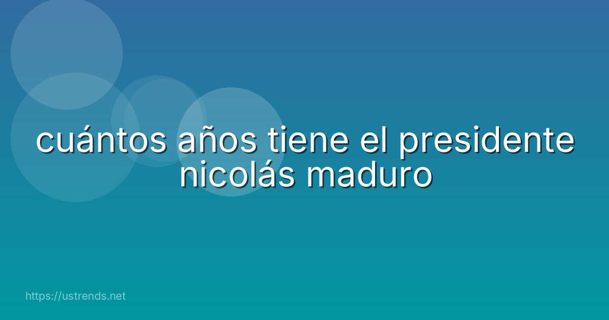 cuántos años tiene el presidente nicolás maduro