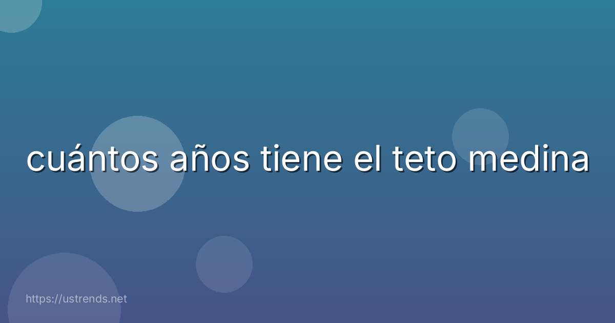 cuántos años tiene el teto medina