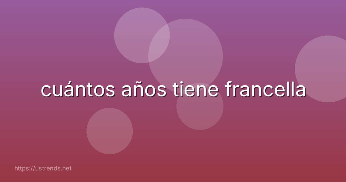 cuántos años tiene francella