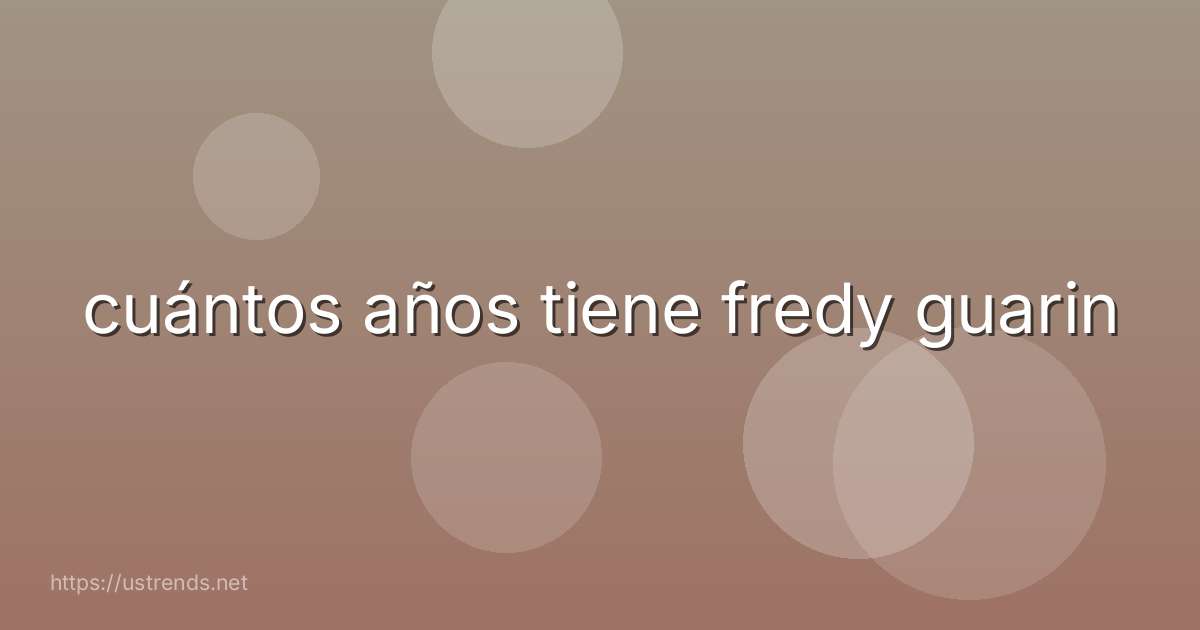 cuántos años tiene fredy guarin