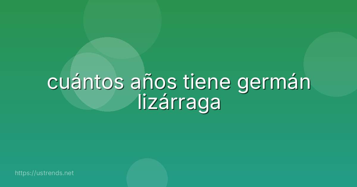 cuántos años tiene germán lizárraga