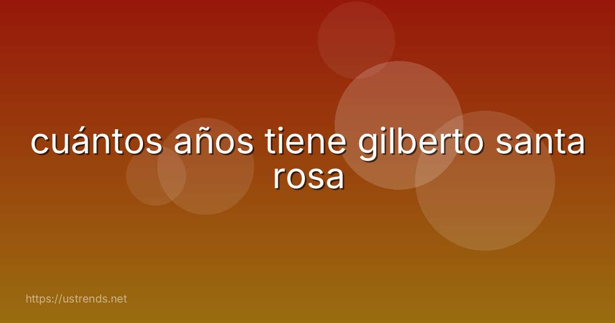cuántos años tiene gilberto santa rosa