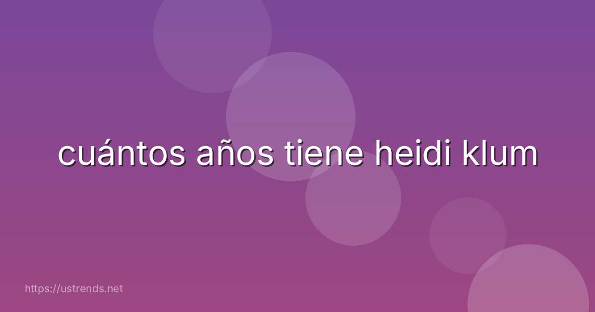 cuántos años tiene heidi klum