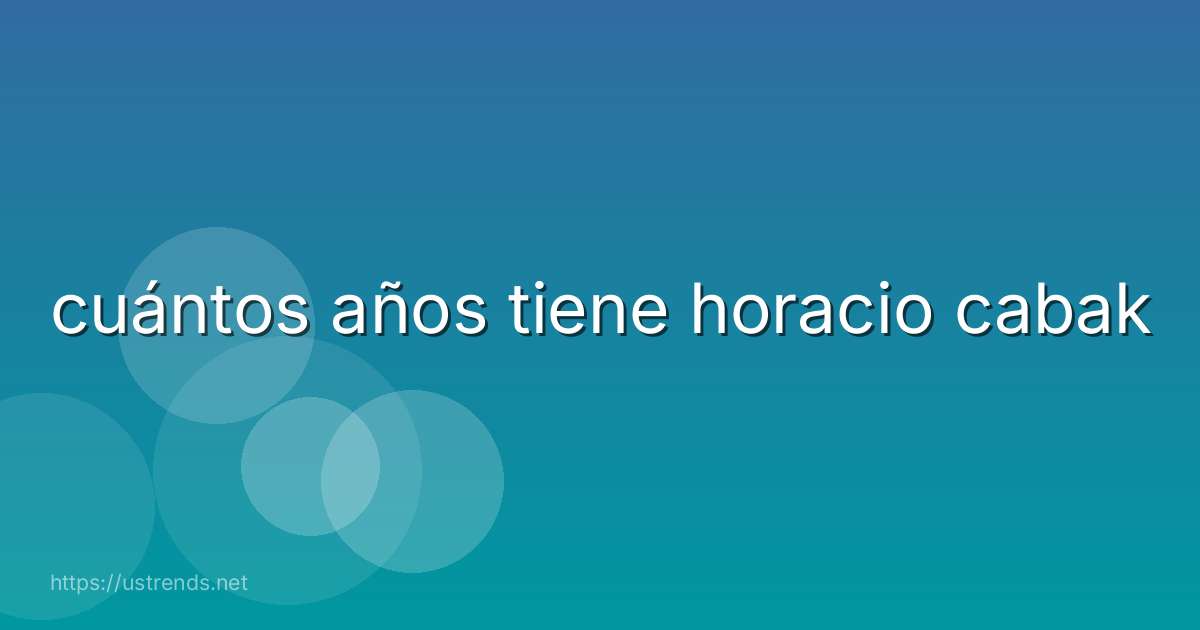 cuántos años tiene horacio cabak