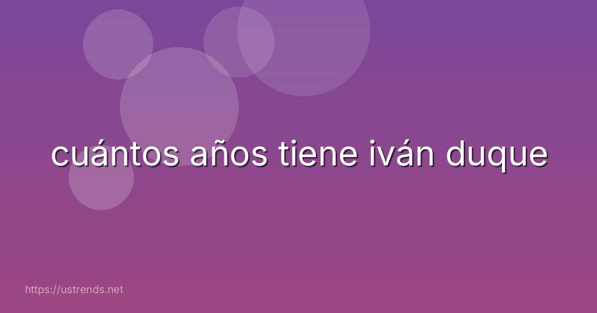 cuántos años tiene iván duque