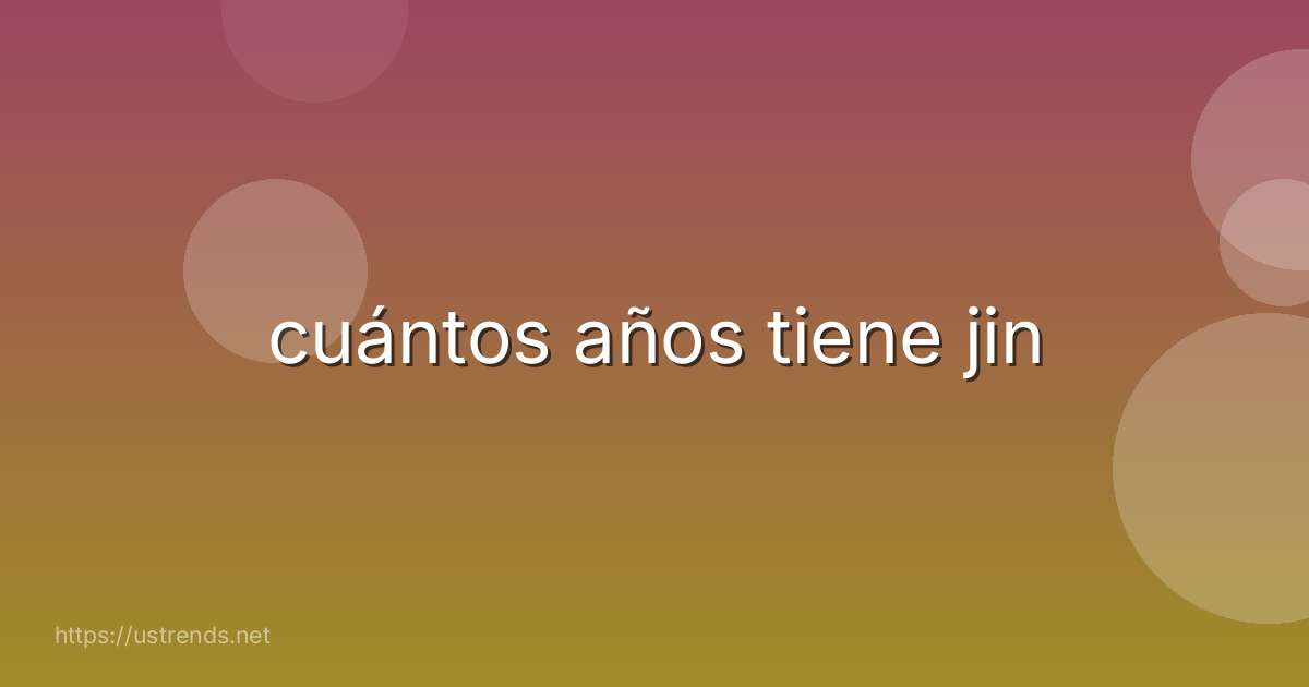 cuántos años tiene jin