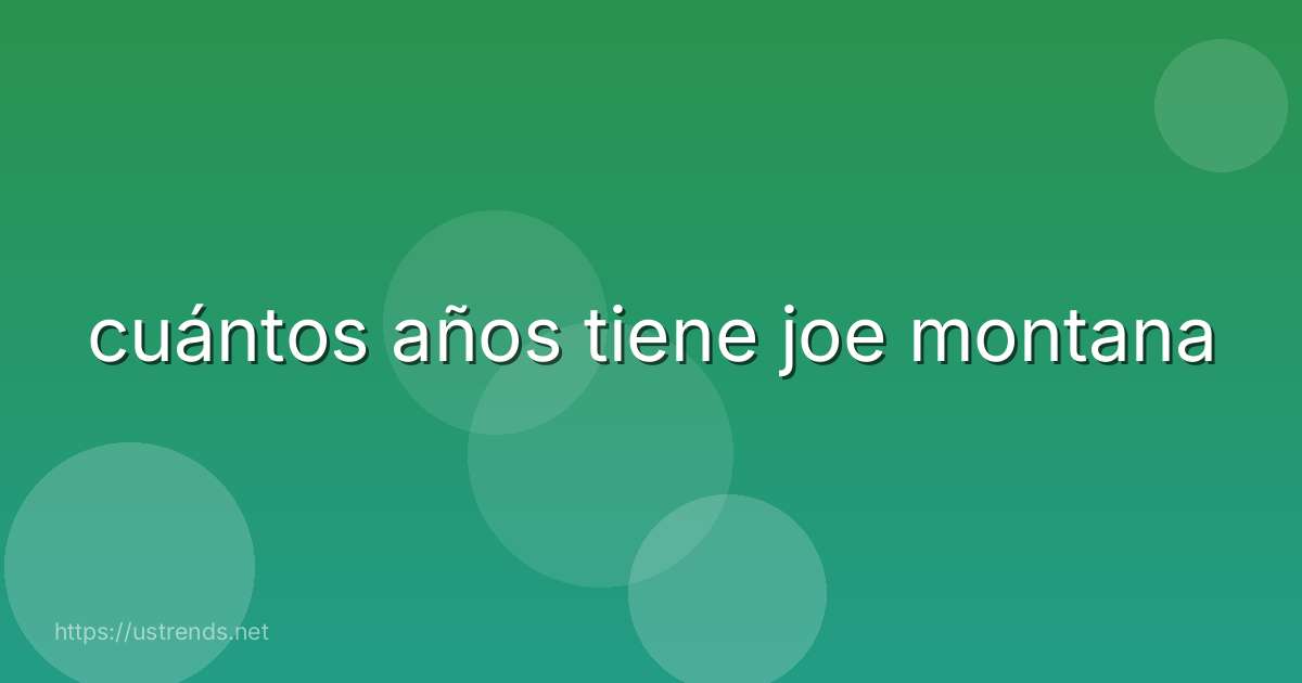 cuántos años tiene joe montana