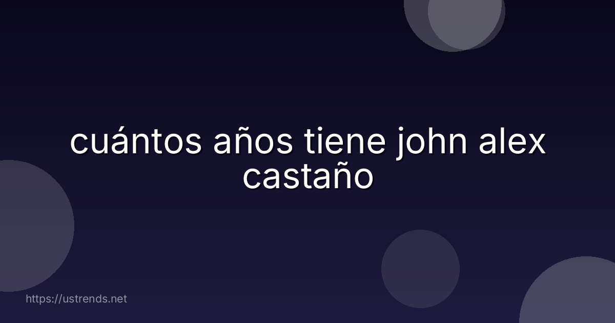 cuántos años tiene john alex castaño