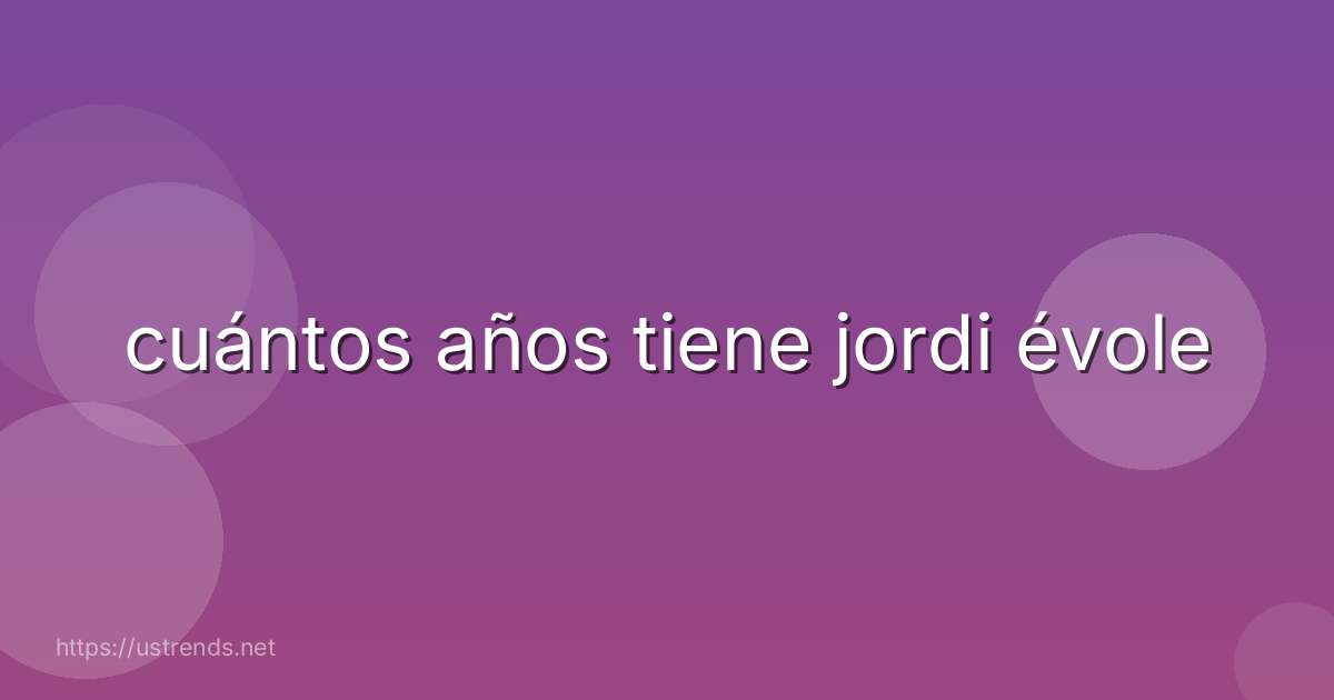 cuántos años tiene jordi évole