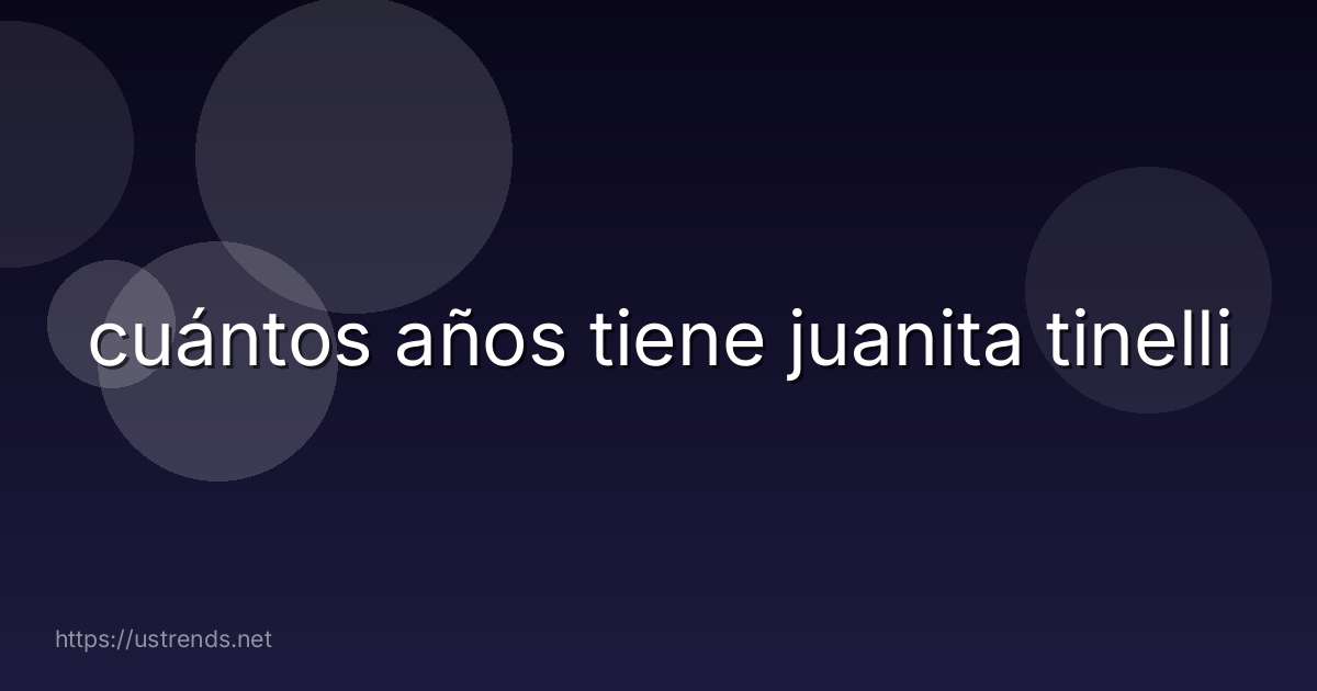 cuántos años tiene juanita tinelli