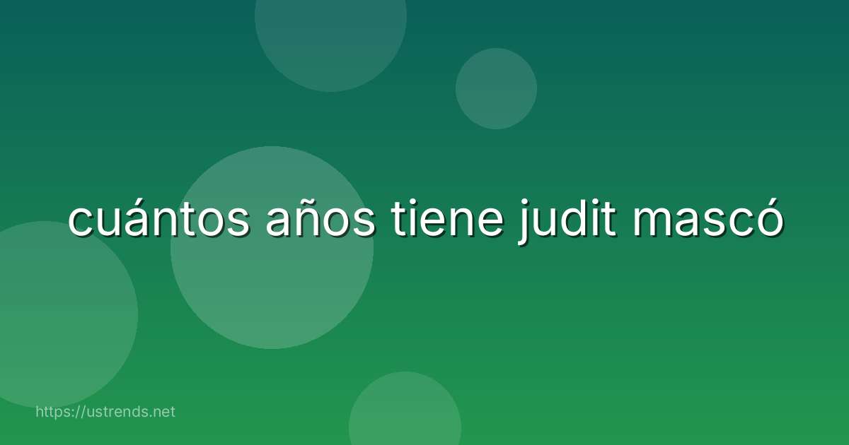 cuántos años tiene judit mascó