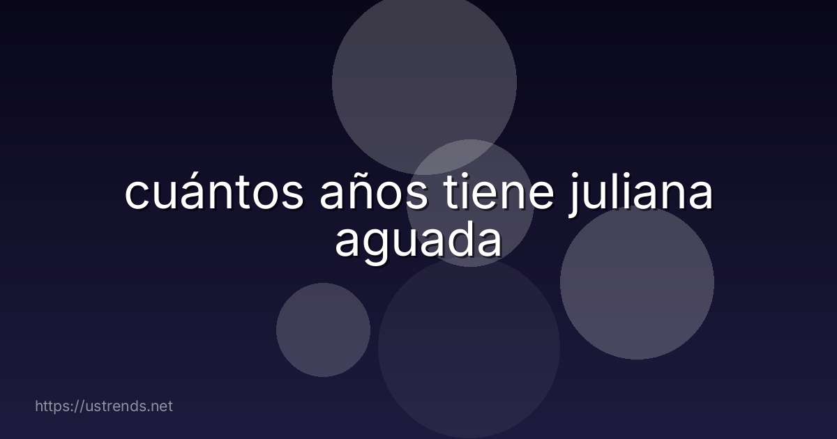 cuántos años tiene juliana aguada