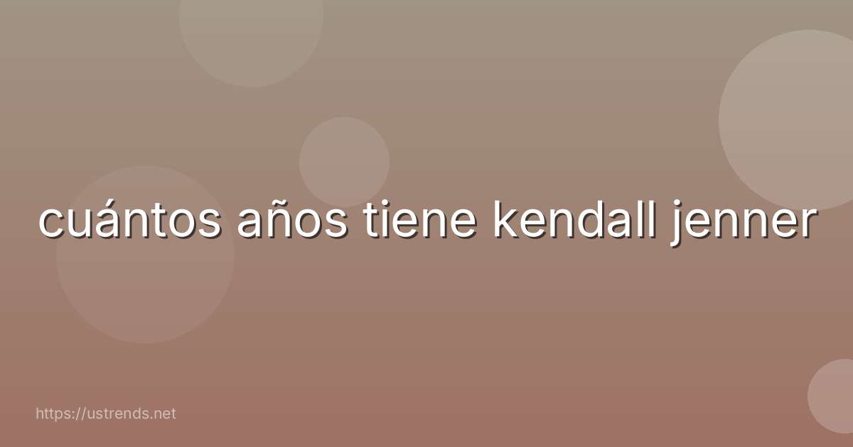 cuántos años tiene kendall jenner