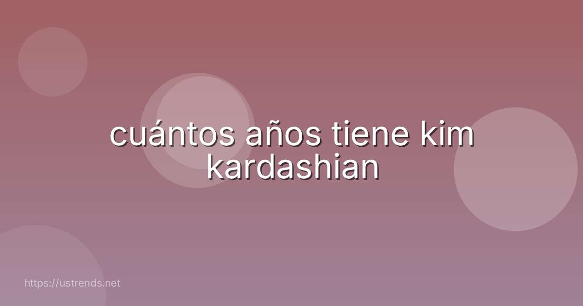 cuántos años tiene kim kardashian