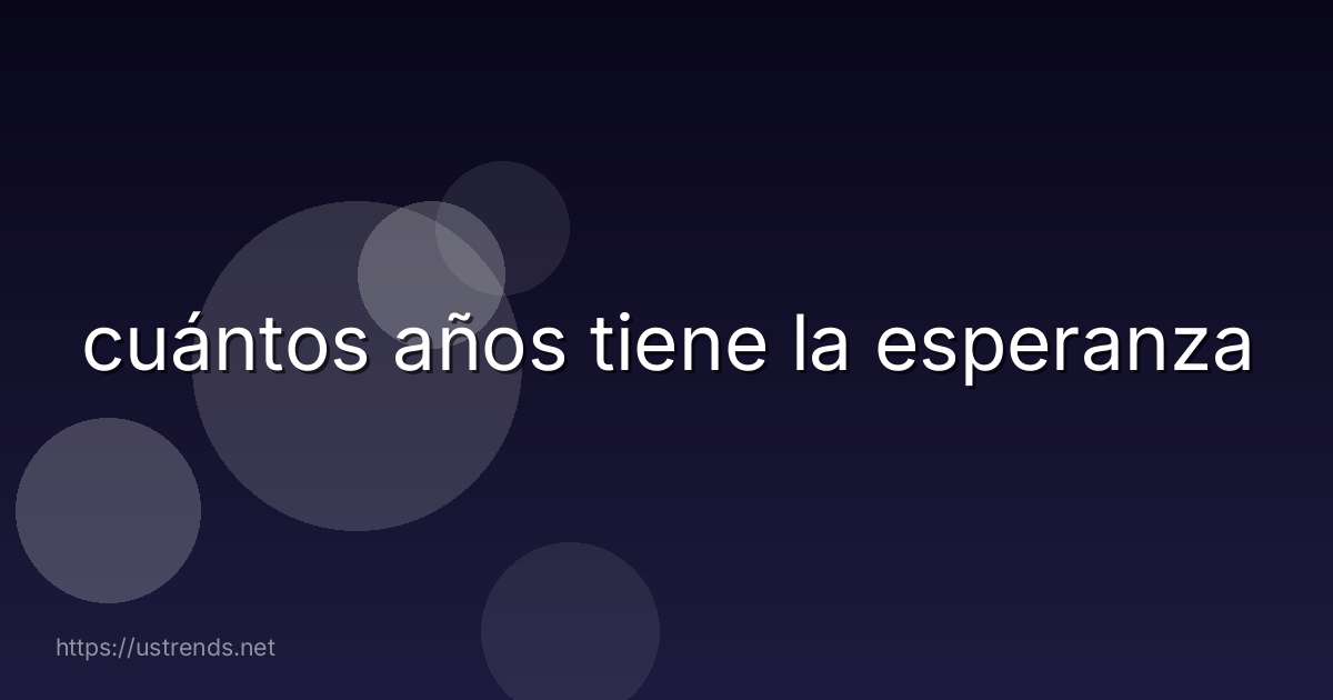cuántos años tiene la esperanza