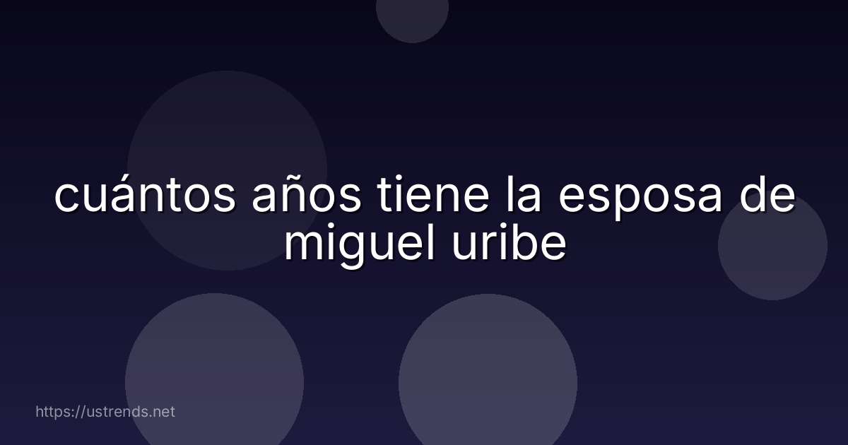 cuántos años tiene la esposa de miguel uribe