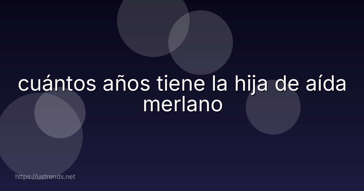 cuántos años tiene la hija de aída merlano