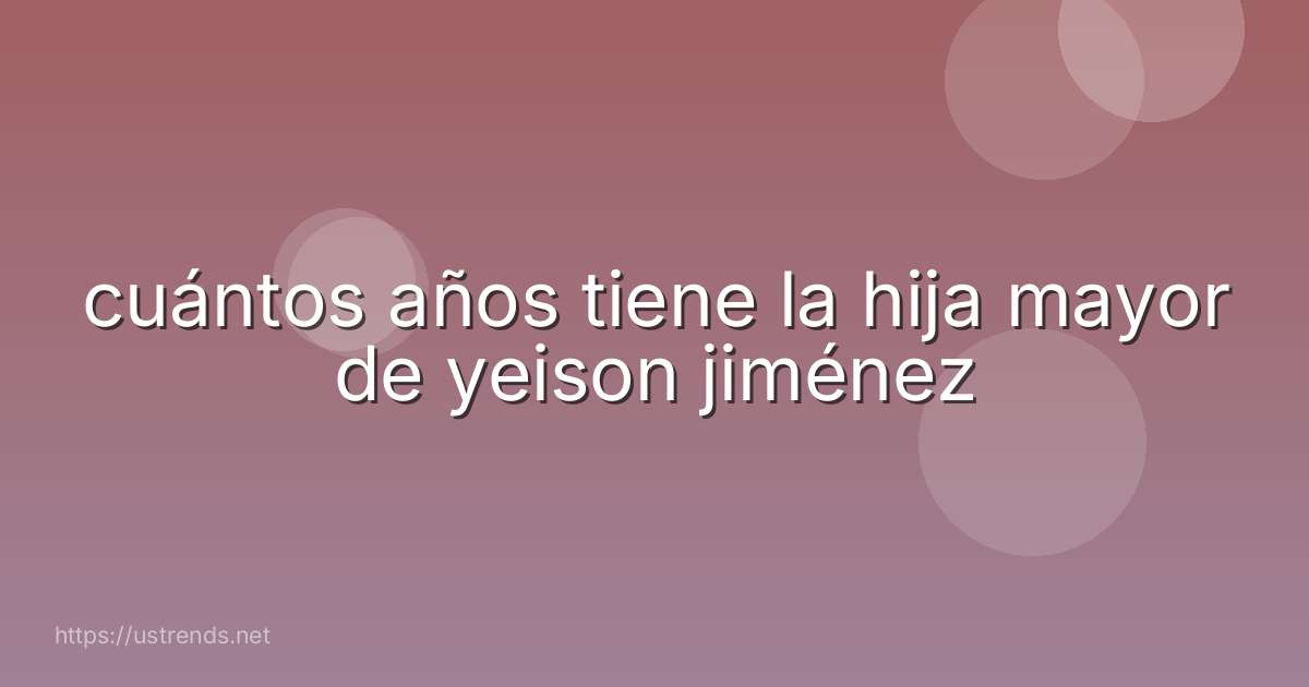 cuántos años tiene la hija mayor de yeison jiménez