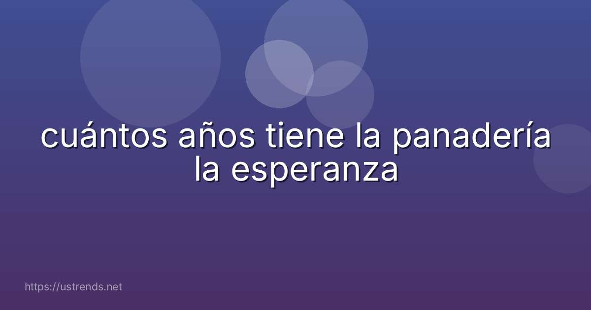 cuántos años tiene la panadería la esperanza