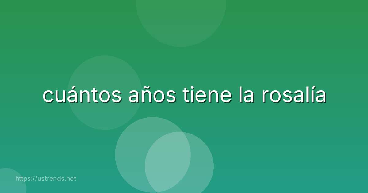 cuántos años tiene la rosalía