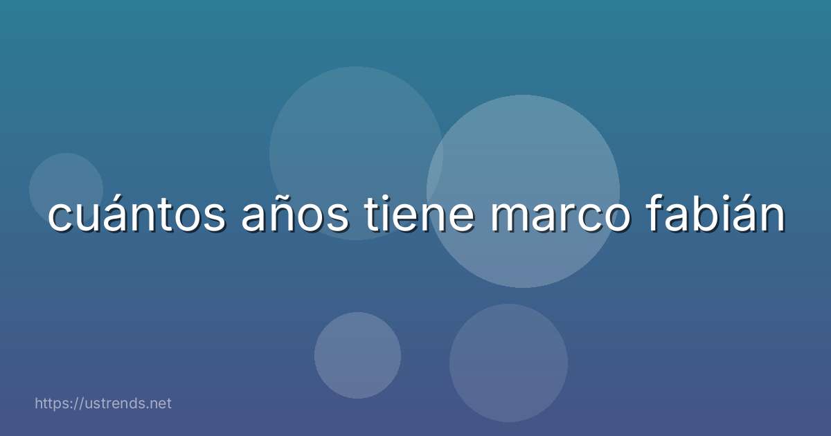 cuántos años tiene marco fabián