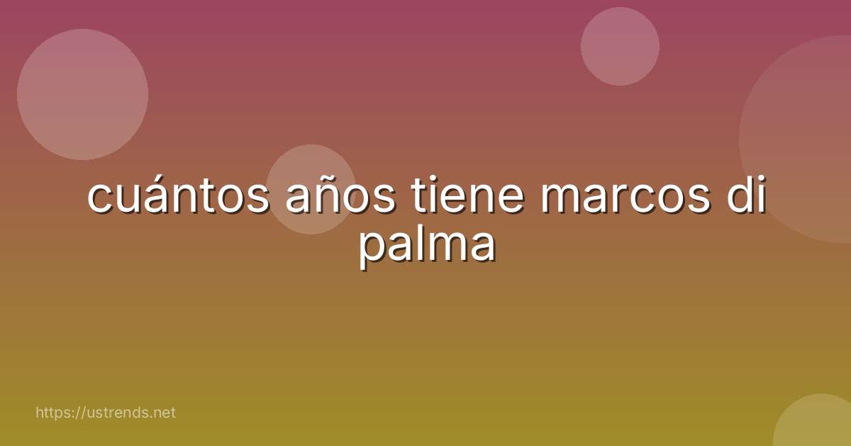 cuántos años tiene marcos di palma