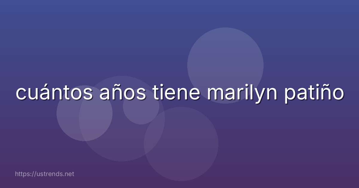 cuántos años tiene marilyn patiño