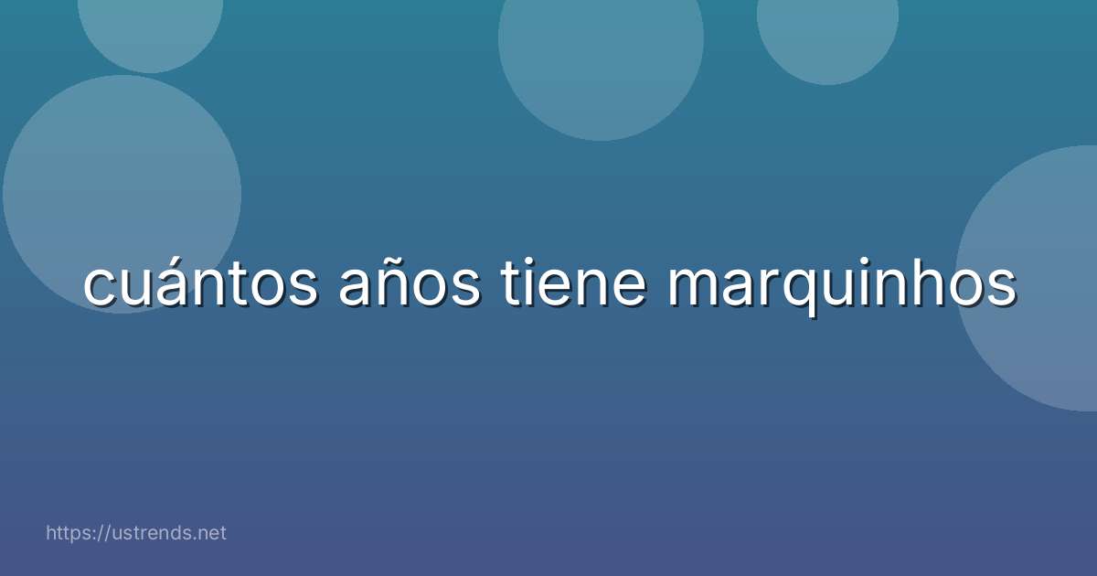 cuántos años tiene marquinhos