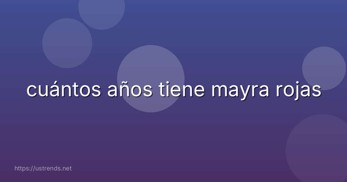 cuántos años tiene mayra rojas