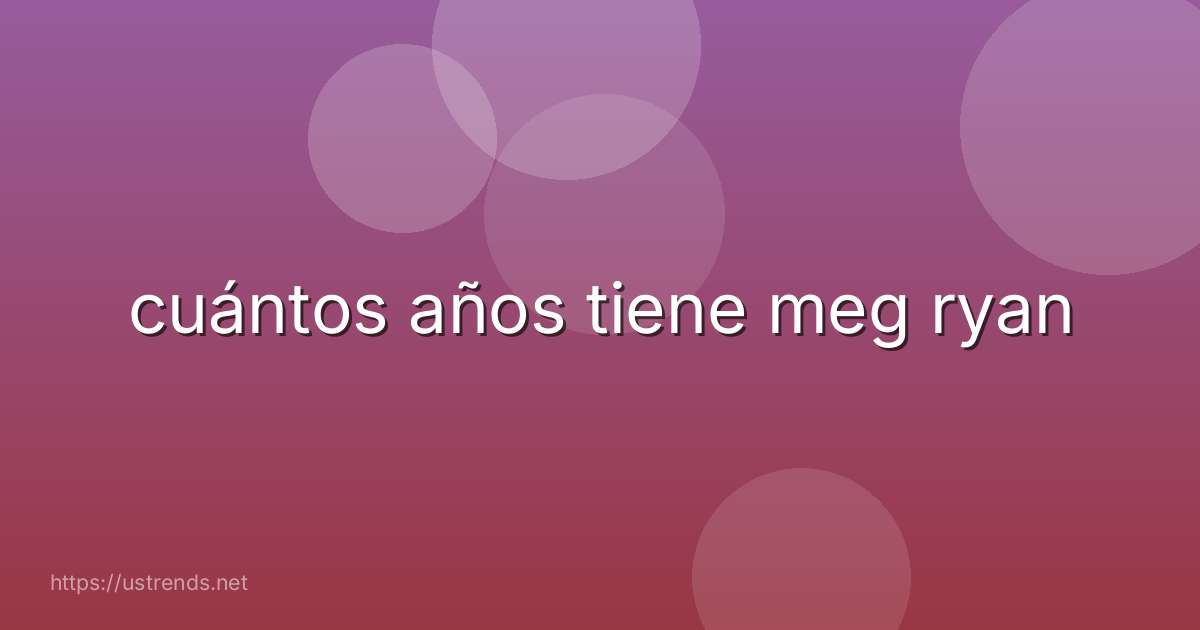 cuántos años tiene meg ryan