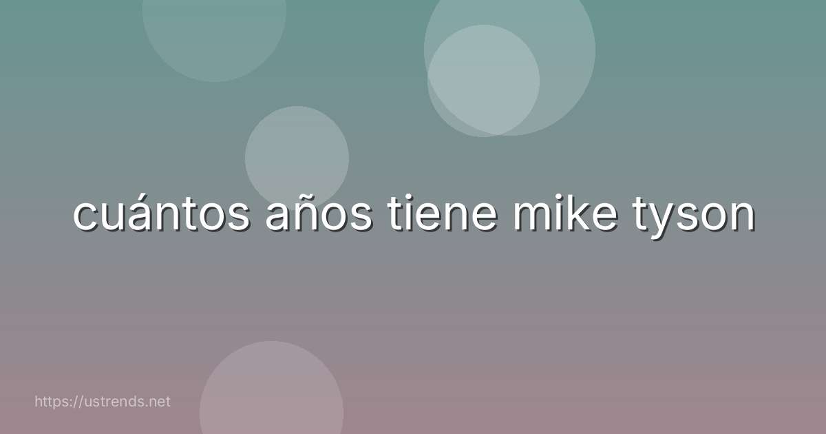 cuántos años tiene mike tyson