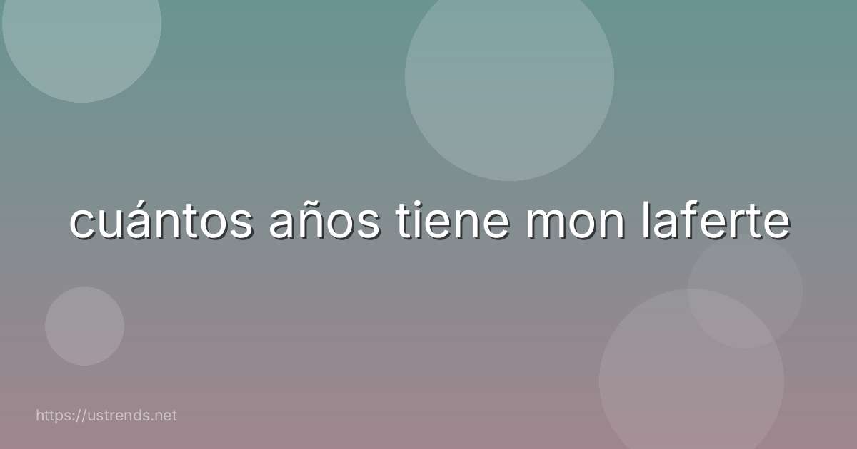 cuántos años tiene mon laferte