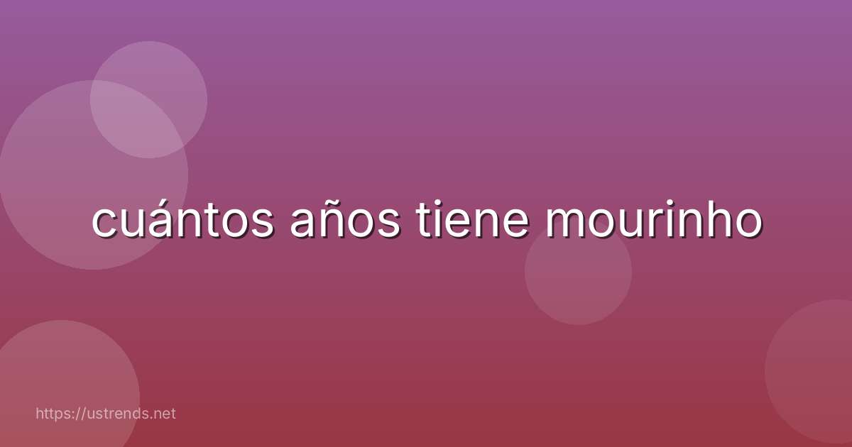 cuántos años tiene mourinho