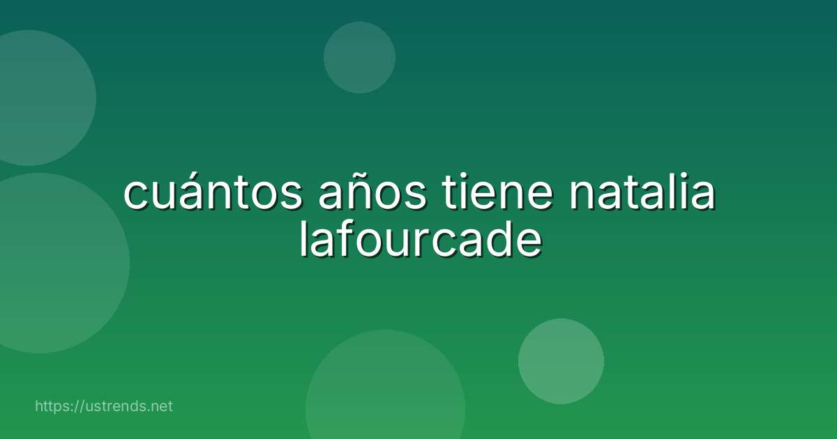 cuántos años tiene natalia lafourcade