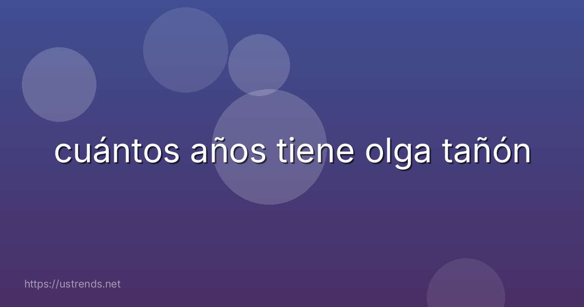 cuántos años tiene olga tañón